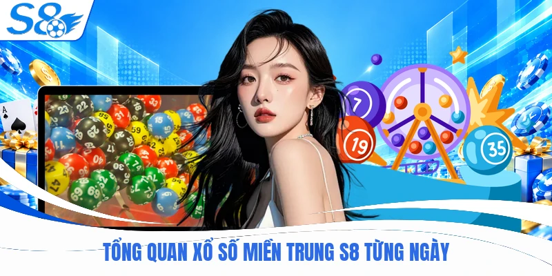 Tổng quan xổ số miền trung S8 từng ngày
